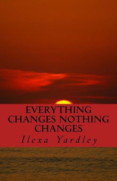 Cover for Ilexa Yardley · Everything Changes Nothing Changes (Paperback Book) (2016)