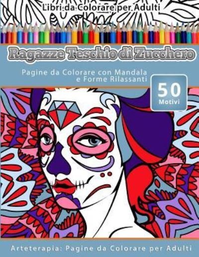 Cover for Teschio di Zucchero · Libri da Colorare per Adulti Ragazze Teschio di Zucchero : Pagine da Colorare con Mandala e Forme Rilassanti Arteterapia : Pagine da Colorare per Adulti (Paperback Book) (2016)