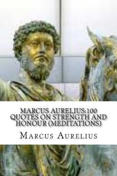 Cover for Marcus Aurelius · Marcus Aurelius 100 Quotes on Strength and Honour (Paperback Bog) (2016)