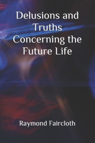 Cover for Raymond C. Faircloth · Delusions and truths Concerning the Future Life (Paperback Book) (2016)