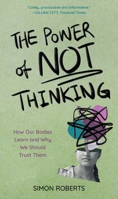 Cover for Simon Roberts · The Power of Not Thinking: How Our Bodies Learn and Why We Should Trust Them (Hardcover Book) (2022)