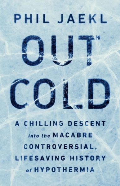 Cover for Phil Jaekl · Out Cold: A Chilling Descent into the Macabre, Controversial, Lifesaving History of Hypothermia (Hardcover Book) (2021)