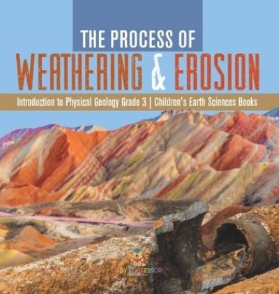 Cover for Baby Professor · The Process of Weathering &amp; Erosion Introduction to Physical Geology Grade 3 Children's Earth Sciences Books (Hardcover bog) (2021)