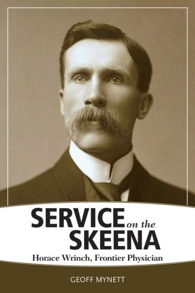 Cover for Geoff Mynett · Service on the Skeena: Horace Wrinch, Frontier Physician (Pocketbok) (2019)