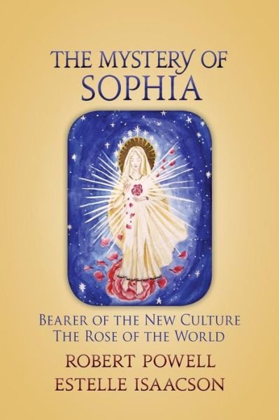 The Mystery of Sophia: Bearer of the New Culture: The Rose of the World - Robert Powell - Livros - SteinerBooks, Inc - 9781584201755 - 12 de fevereiro de 2015