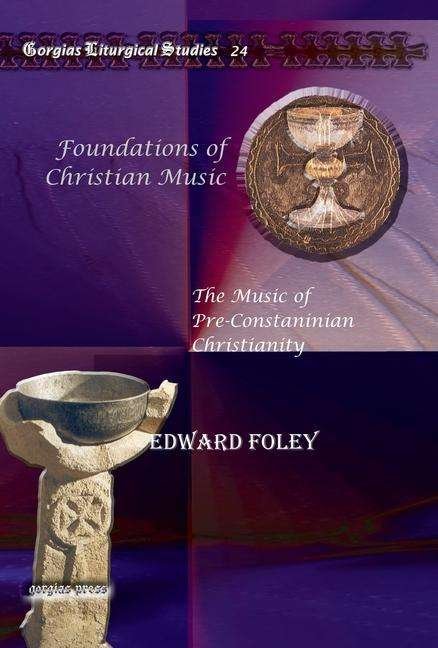 Cover for Foley, Edward, Capuchin · Foundations of Christian Music: The Music of Pre-Constaninian Christianity - Kiraz Liturgical Studies (Innbunden bok) (2009)