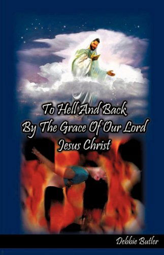 Cover for Debbie Butler · To Hell and Back by the Grace of Our Lord Jesus Christ (Paperback Book) (2010)