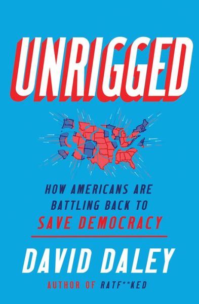 Cover for David Daley · Unrigged: How Americans Are Battling Back to Save Democracy (Inbunden Bok) (2024)