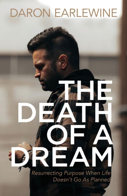 Cover for Daron Earlewine · The Death of a Dream: Resurrecting Purpose When Life Doesn't Go As Planned (Pocketbok) (2022)