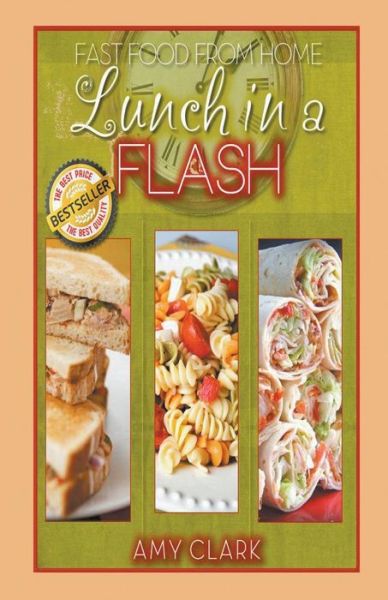 Lunch in a Flash: Fast Food from Home - Amy Clark - Books - Speedy Publishing LLC - 9781634283755 - November 30, 2014