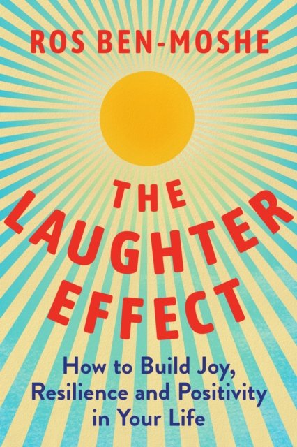 Cover for Ros Ben-Moshe · The Laughter Effect: How to Build Joy, Resilience, and Positivity in Your Life (Innbunden bok) (2024)