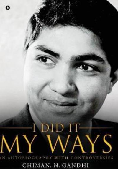 Cover for Chiman N Gandhi · I Did It My Ways: An Autobiography with Controversies (Hardcover Book) (2018)