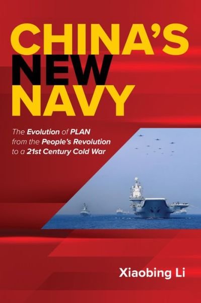 Cover for Xiaobing Li · China's New Navy: The Evolution of PLAN from the People's Revolution to a 21st Century Cold War (Gebundenes Buch) (2023)