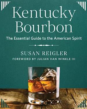 Cover for Susan Reigler · Kentucky Bourbon: The Essential Guide to the American Spirit (Hardcover Book) (2025)
