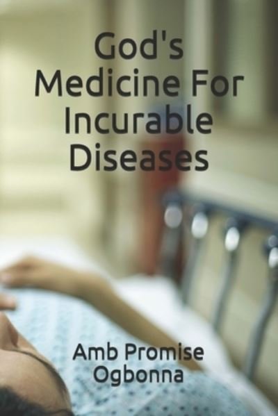 Cover for Amb Promise Ogbonna · God's Medicine For Incurable Diseases (Paperback Book) (2019)