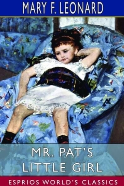 Mary F Leonard · Mr. Pat's Little Girl (Esprios Classics) (Paperback Book) (2024)