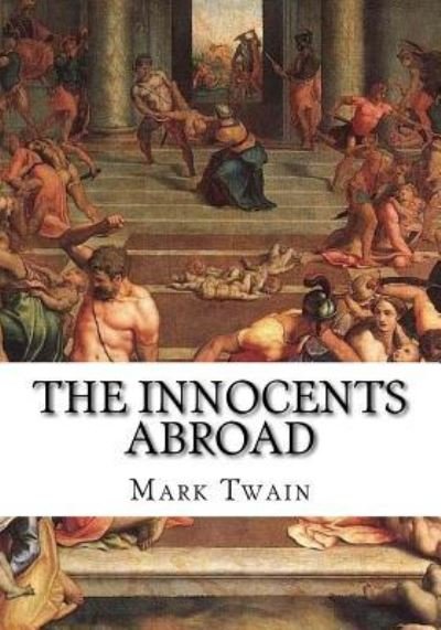 The Innocents Abroad - Mark Twain - Books - Createspace Independent Publishing Platf - 9781724919755 - August 15, 2018