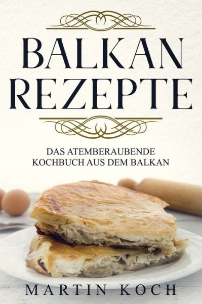 Cover for Martin Koch · Balkan Rezepte , das Atemberaubende Kochbuch Aus Dem Balkan (Buch) (2018)