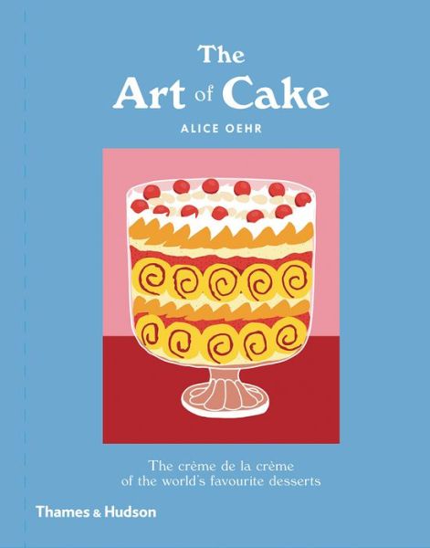 The Art of Cake - Alice Oehr - Książki - Thames and Hudson (Australia) Pty Ltd - 9781760760755 - 15 września 2020