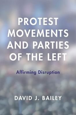 Cover for David J. Bailey · Protest Movements and Parties of the Left: Affirming Disruption (Hardcover Book) (2017)