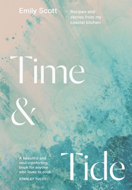 Cover for Emily Scott · Time &amp; Tide: Recipes and Stories from My Coastal Kitchen (Gebundenes Buch) (2023)