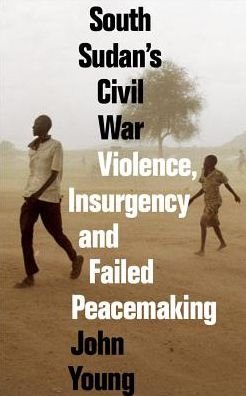 Cover for John Young · South Sudan's Civil War: Violence, Insurgency and Failed Peacemaking (Inbunden Bok) (2019)