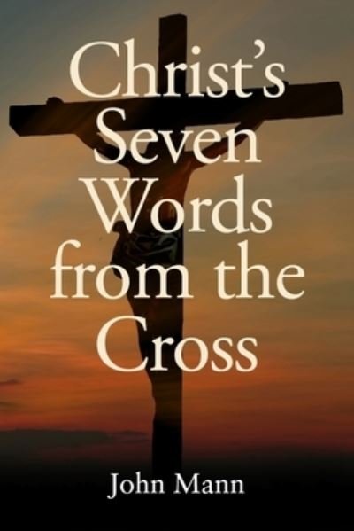 Cover for John Mann · Christ's Seven Words from the Cross (Paperback Book) (2024)