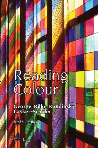 Cover for Rey Conquer · Reading Colour: George, Rilke, Kandinsky, Lasker-Schueler - Studies in Modern German and Austrian Literature (Innbunden bok) [New edition] (2019)