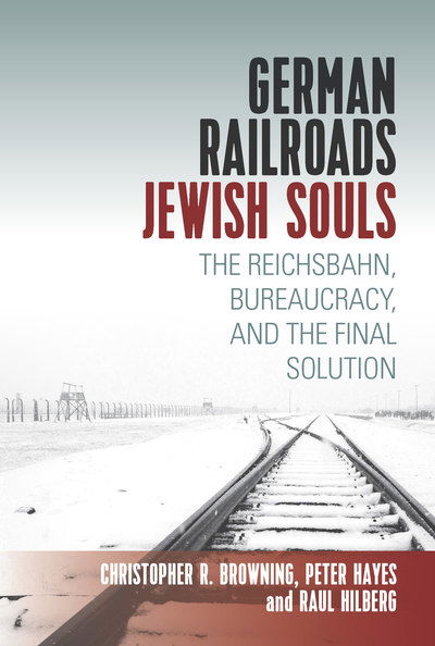 Cover for Raul Hilberg · German Railroads, Jewish Souls: The Reichsbahn, Bureaucracy, and the Final Solution (Hardcover Book) (2019)