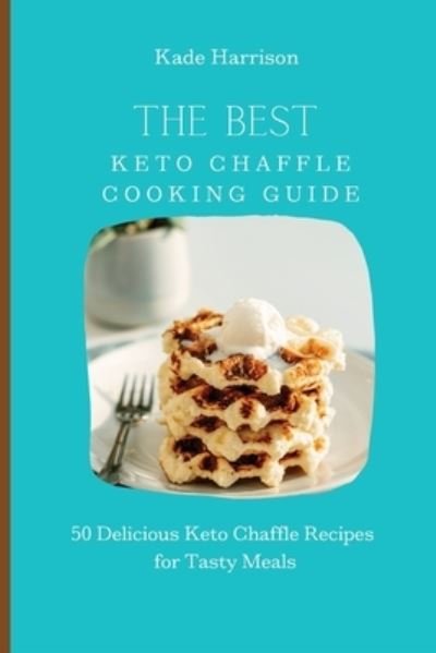 Cover for Kade Harrison · The Best Keto Chaffle Cooking Guide (Pocketbok) (2021)