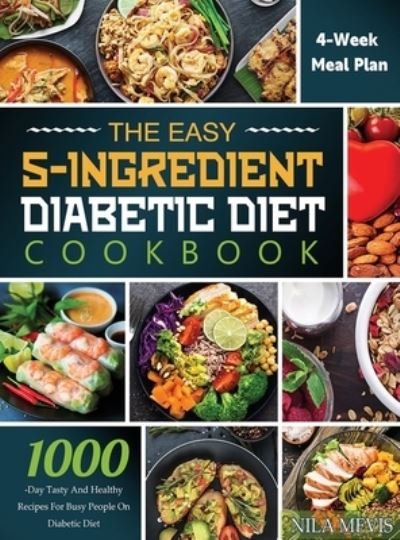 Cover for Nila Mevis · The Easy 5-Ingredient Diabetic Diet Cookbook: 1000-Day Tasty and Healthy Recipes for Busy People on Diabetic Diet with 4-Week Meal Plan (Hardcover bog) (2022)