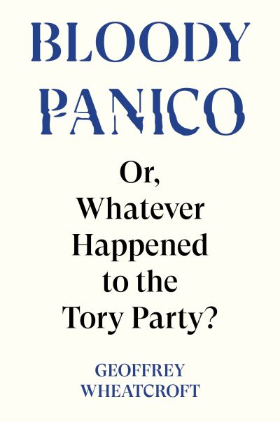 Cover for Geoffrey Wheatcroft · Bloody Panico!: or, Whatever Happened to The Tory Party (Hardcover Book) (2024)