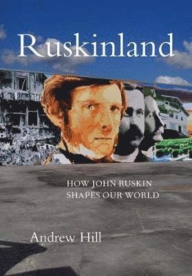 Cover for Andrew Hill · Ruskinland: How John Ruskin Shapes our World (Inbunden Bok) (2019)