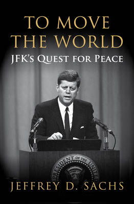 To Move The World: JFK's Quest for Peace - Jeffrey Sachs - Kirjat - Vintage Publishing - 9781847922755 - torstai 6. kesäkuuta 2013