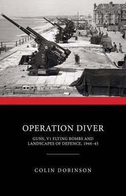 Cover for Colin Dobinson · Operation Diver: Guns, V1 Flying Bombs and Landscapes of Defence, 1944-45 - Monuments of War (Hardcover Book) (2019)