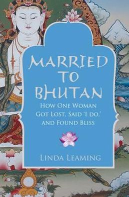 Cover for Linda Leaming · Married to Bhutan: How One Woman Got Lost, Said 'I Do,' and Found Bliss (Paperback Book) (2011)