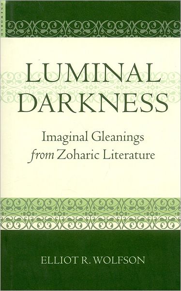 Luminal Darkness: Imaginal Gleanings from Zoharic Literature - Elliot R. Wolfson - Books - Oneworld Publications - 9781851684755 - January 25, 2007