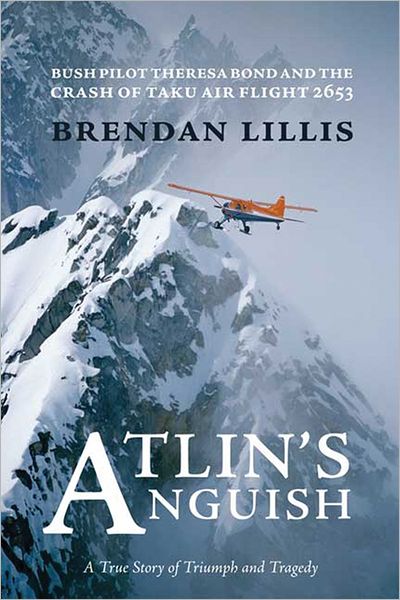 Cover for Brendan Lillis · Atlin's Anguish: Bush Pilot Theresa Bond and the Crash of Taku Air Flight 2653 (Paperback Book) (2012)