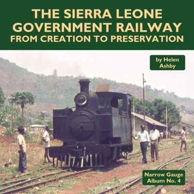 Cover for Helen Ashby · The Sierra Leone Government Railway: From Creation to Preservation - Narrow Gauge Album (Hardcover bog) (2020)