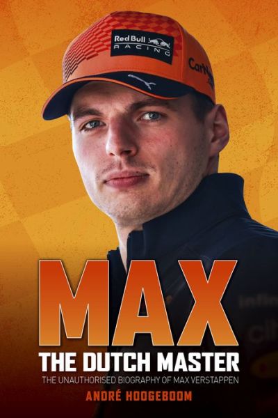 Cover for Andre Hoogeboom · Max: The Dutch Master: The unauthorised biography of Max Verstappen (Hardcover Book) (2022)