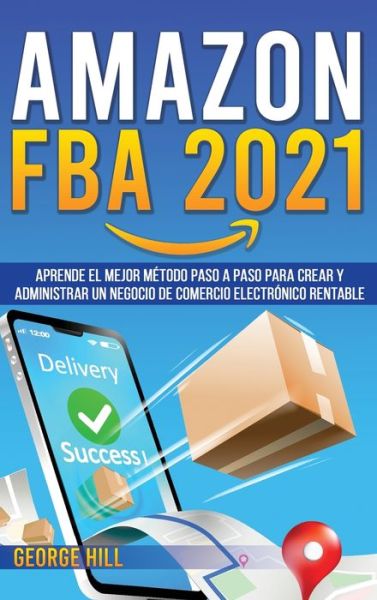 Cover for George Hill · Amazon Fba 2021: Aprende El Mejor Metodo Paso A Paso Para Crear Y Administrar Un Negocio De Comercio Electronico Rentable (Hardcover Book) (2021)