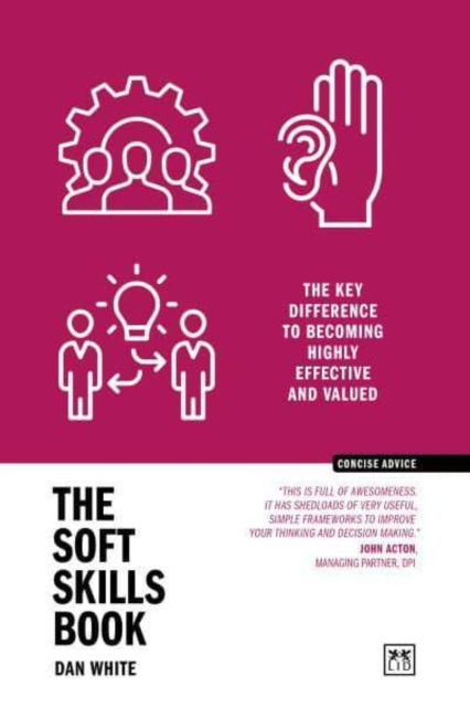 The Soft Skills Book: The key difference to becoming highly effective and valued - Concise Advice - Dan White - Books - LID Publishing - 9781915951755 - June 12, 2025