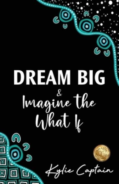 Cover for Kylie Captain · DREAM BIG &amp; Imagine the What If (Pocketbok) (2021)