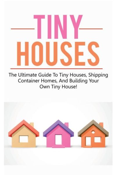 Cover for Damon Jones · Tiny Houses: The ultimate guide to tiny houses, shipping container homes, and building your own tiny house! (Paperback Book) (2019)