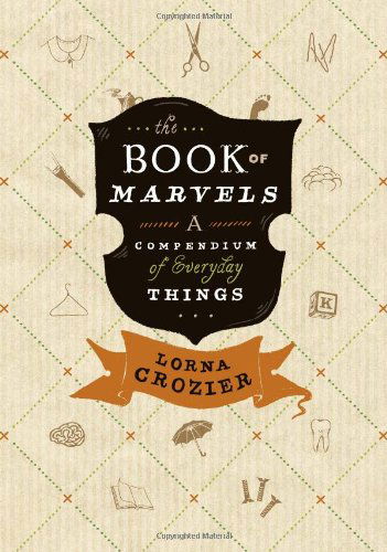 Cover for Lorna Crozier · The Book of Marvels: A Compendium of Everyday Things (Hardcover Book) (2013)