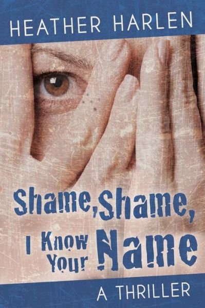 Cover for Heather Harlen · Shame, Shame, I Know Your Name (Book) (2017)