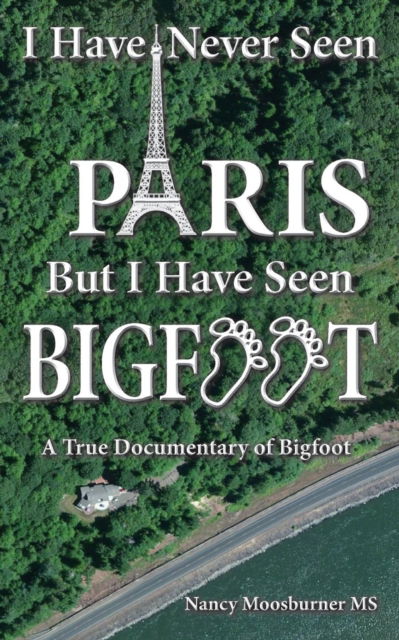 Cover for Nancy Moosburner · I Have Never Seen Paris but I Have Seen Bigfoot (Paperback Book) (2016)