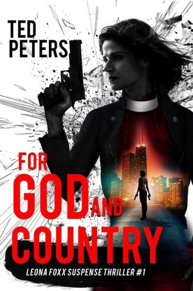 For God and Country: Leona Foxx Suspense Thriller #1 - Leona Foxx Suspense Thrillers - Ted Peters - Kirjat - Apocryphile Press - 9781947826755 - keskiviikko 8. elokuuta 2018