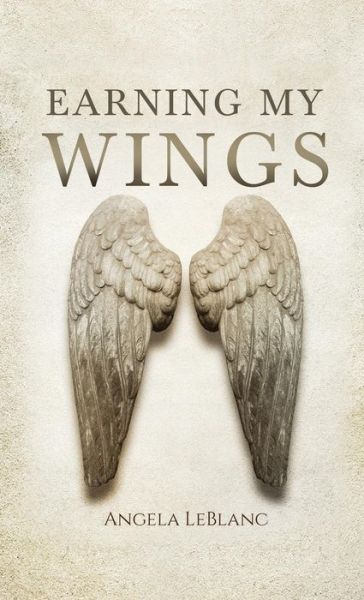 Earning My Wings - Angela LeBlanc - Books - Yorkshire Publishing - 9781949231755 - September 28, 2018