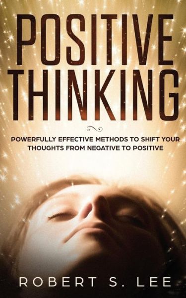 Cover for Robert S Lee · Positive Thinking: Powerfully Effective Methods to Shift Your Thoughts From Negative to Positive (Pocketbok) (2019)